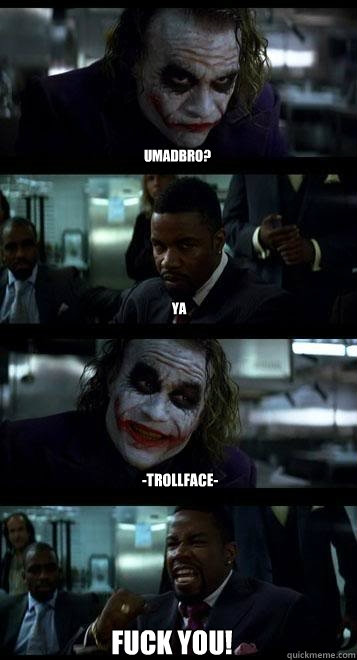 umadbro? ya -trollface- FUCK YOU!  Joker with Black guy