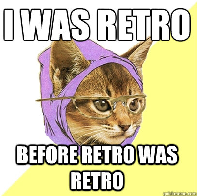 I WAS RETRO before RETRO WAS RETRO  Hipster Kitty