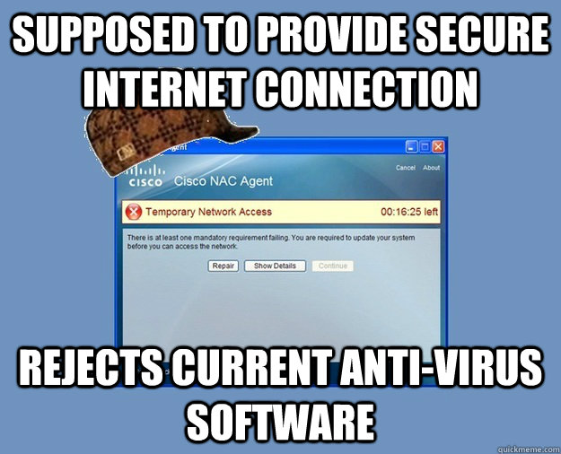 supposed to provide secure internet connection rejects current anti-virus software - supposed to provide secure internet connection rejects current anti-virus software  Scumbag Cisco