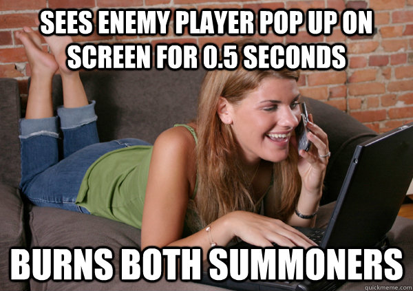 sees enemy player pop up on screen for 0.5 seconds burns both summoners  