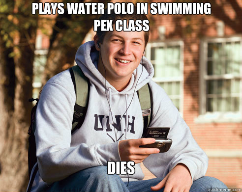 Plays water polo in swimming 
PEX class Dies  College Freshman