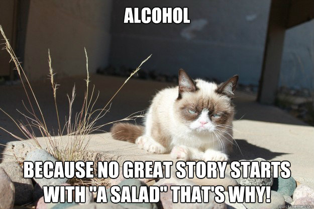 Alcohol Because no great story starts with 