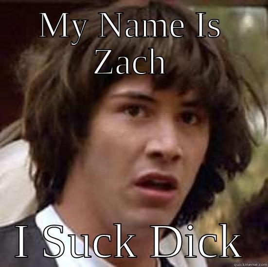 MY NAME IS ZACH I SUCK DICK conspiracy keanu