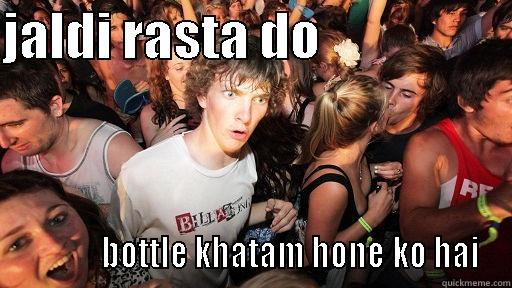 JALDI RASTA DO                                BOTTLE KHATAM HONE KO HAI Sudden Clarity Clarence