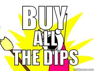 BUY ALL THE DIPS All The Things