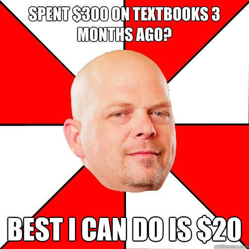 Spent $300 on textbooks 3 months ago? Best I can do is $20  Pawn Star