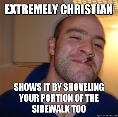 Extremely christian Shows it by shoveling your portion of the sidewalk too - Extremely christian Shows it by shoveling your portion of the sidewalk too  Misc