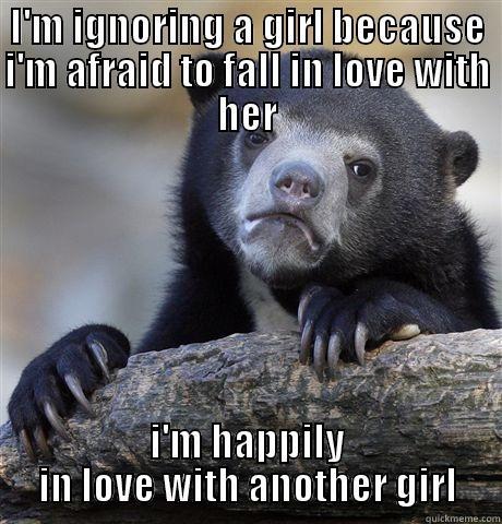 I'M IGNORING A GIRL BECAUSE I'M AFRAID TO FALL IN LOVE WITH HER I'M HAPPILY IN LOVE WITH ANOTHER GIRL Confession Bear