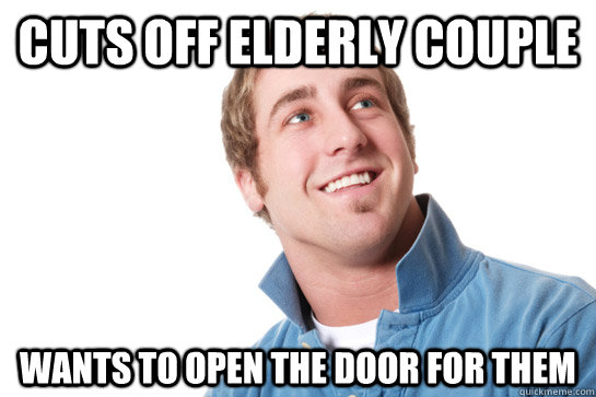cuts off elderly couple wants to open the door for them  Misunderstood D-Bag