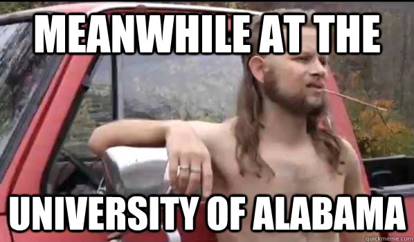 MEANWHILE AT THE UNIVERSITY OF ALABAMA - MEANWHILE AT THE UNIVERSITY OF ALABAMA  Almost Politically Correct Redneck