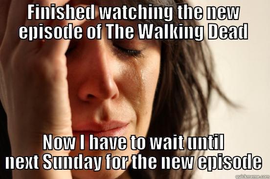 FINISHED WATCHING THE NEW EPISODE OF THE WALKING DEAD NOW I HAVE TO WAIT UNTIL NEXT SUNDAY FOR THE NEW EPISODE First World Problems