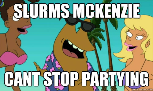 Slurms McKenzie CANT STOP PARTYING - Slurms McKenzie CANT STOP PARTYING  The Original Party Worm
