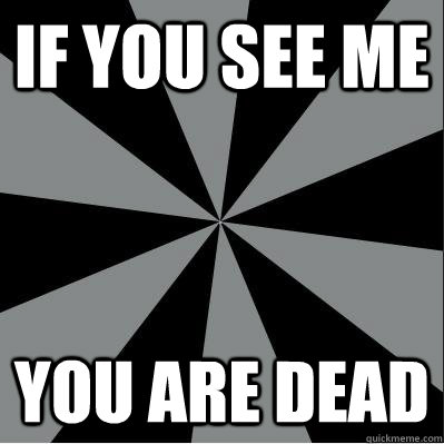 if you see me you are dead  ninja meme