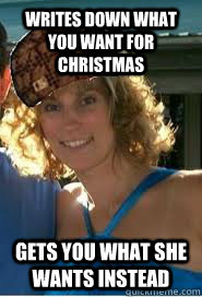 Writes down what you want for Christmas Gets you what she wants instead  