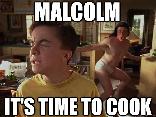 Malcolm It's time to cook  