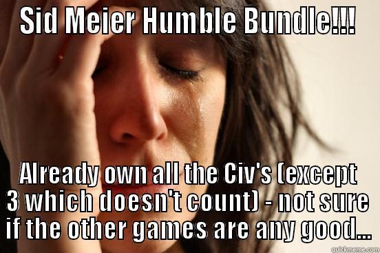 SID MEIER HUMBLE BUNDLE!!! ALREADY OWN ALL THE CIV'S (EXCEPT 3 WHICH DOESN'T COUNT) - NOT SURE IF THE OTHER GAMES ARE ANY GOOD... First World Problems