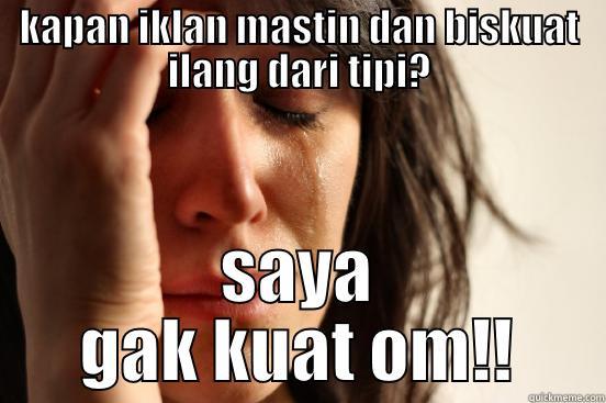KAPAN IKLAN MASTIN DAN BISKUAT ILANG DARI TIPI? SAYA GAK KUAT OM!! First World Problems