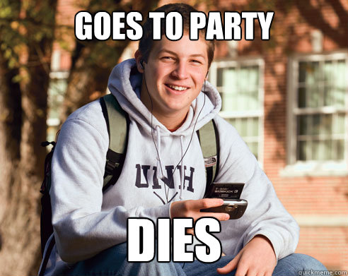 Goes to party Dies  College Freshman