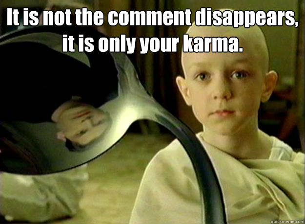 It is not the comment disappears, it is only your karma. - It is not the comment disappears, it is only your karma.  Matrix Kid