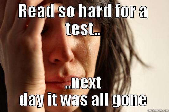 READ SO HARD FOR A TEST.. ..NEXT DAY IT WAS ALL GONE First World Problems