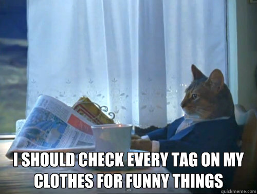  I should check every tag on my clothes for funny things  The One Percent Cat