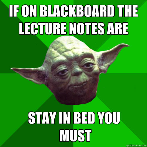 if on blackboard the lecture notes are stay in bed you
 must - if on blackboard the lecture notes are stay in bed you
 must  Conceited Yoda