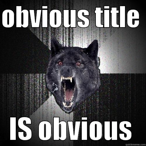 OBVIOUS TITLE  IS OBVIOUS Insanity Wolf