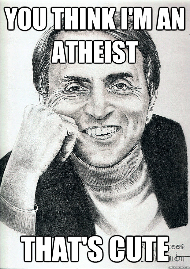 You think I'm an atheist That's cute - You think I'm an atheist That's cute  Condescending Carl Sagan