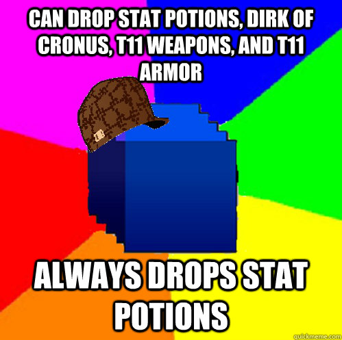 Can drop stat potions, Dirk of cronus, t11 weapons, and t11 armor always drops stat potions - Can drop stat potions, Dirk of cronus, t11 weapons, and t11 armor always drops stat potions  Misc