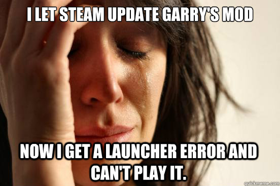 I let steam update Garry's Mod Now I get a launcher error and can't play it.  First World Problems
