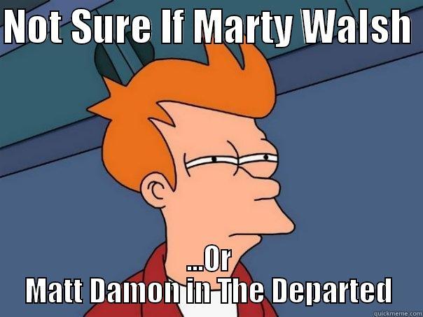Boston's New Mayor - NOT SURE IF MARTY WALSH  ...OR MATT DAMON IN THE DEPARTED Futurama Fry