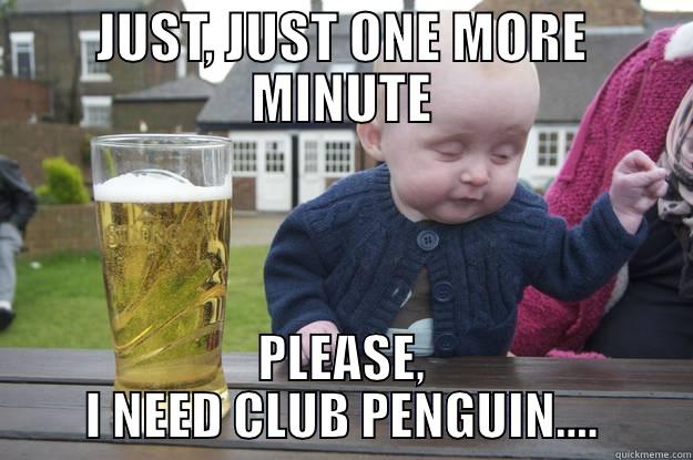 JUST, JUST ONE MORE MINUTE PLEASE, I NEED CLUB PENGUIN.... drunk baby