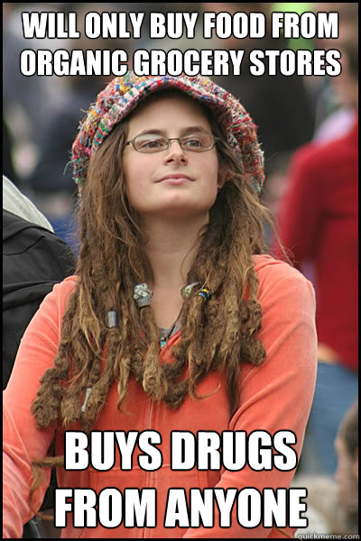 Will only buy food from organic grocery stores buys drugs from anyone  College Liberal