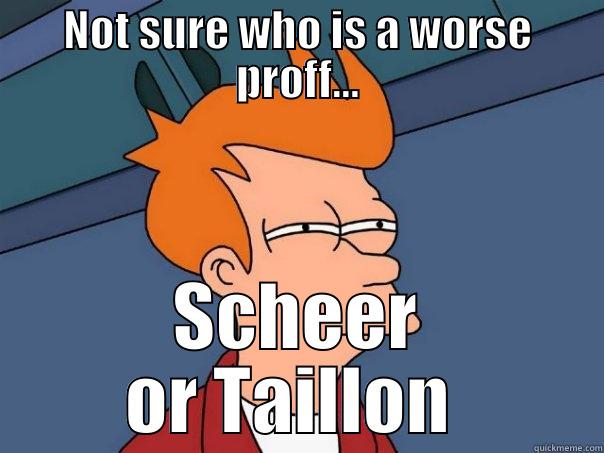 NOT SURE WHO IS A WORSE PROFF... SCHEER OR TAILLON  Futurama Fry