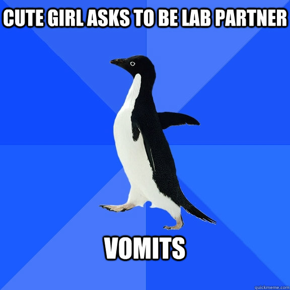 Cute girl asks to be lab partner  VOMITS   Socially Awkward Penguin