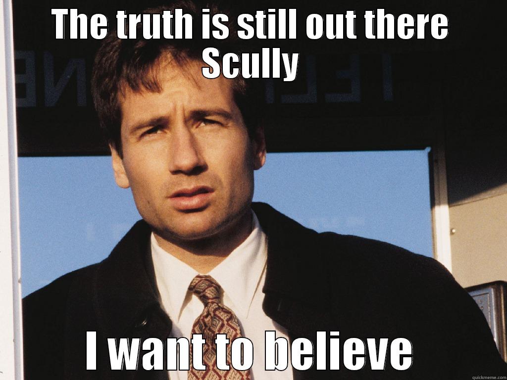 mulder1 funny - THE TRUTH IS STILL OUT THERE SCULLY I WANT TO BELIEVE Misc