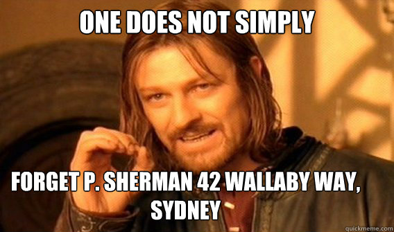 ONE DOES NOT SIMPLY forget P. Sherman 42 wallaby way, Sydney  