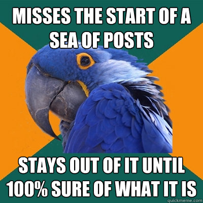 misses the start of a sea of posts stays out of it until 100% sure of what it is  Paranoid Parrot