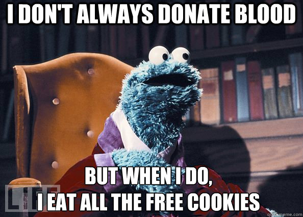 I don't always donate blood but when I do, 
I eat all the free cookies - I don't always donate blood but when I do, 
I eat all the free cookies  Cookie Monster