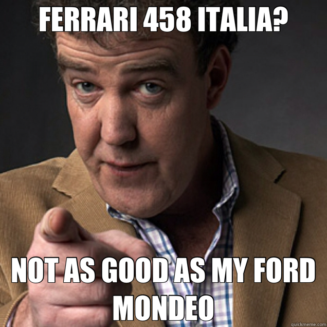 FERRARI 458 ITALIA? NOT AS GOOD AS MY FORD MONDEO - FERRARI 458 ITALIA? NOT AS GOOD AS MY FORD MONDEO  Jeremy Clarkson