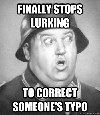Finally stops lurking to correct someone's typo - Finally stops lurking to correct someone's typo  Misc