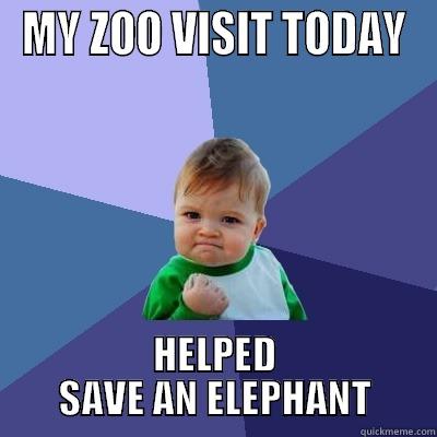 Elephant Conservation Meme - MY ZOO VISIT TODAY HELPED SAVE AN ELEPHANT Success Kid