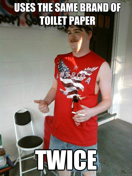 uses the same brand of toilet paper twice  Redneck Randal