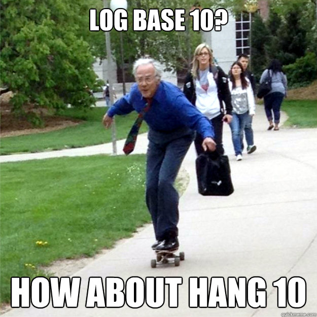 LOG base 10? How about hang 10 - LOG base 10? How about hang 10  Skating Prof