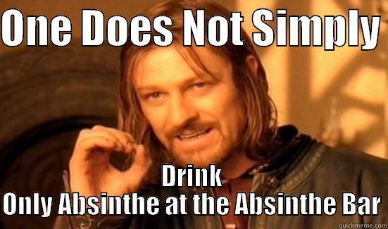 ONE DOES NOT SIMPLY  DRINK ONLY ABSINTHE AT THE ABSINTHE BAR Boromir