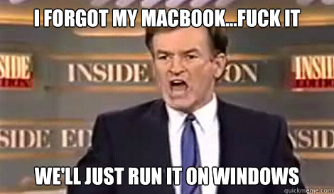 I FORGOT MY MACBOOK...FUCK IT We'll just run it on Windows   Well do it live