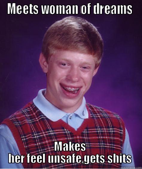 MEETS WOMAN OF DREAMS MAKES HER FEEL UNSAFE,GETS SHITS Bad Luck Brian
