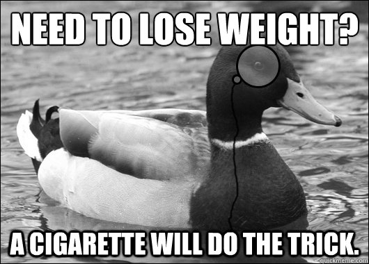 need to lose weight? a cigarette will do the trick.  Outdated Advice Mallard