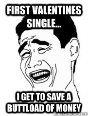 First Valentines single... I get to save a buttload of money - First Valentines single... I get to save a buttload of money  Yao meme