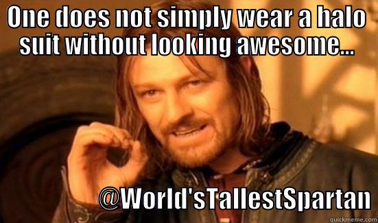 ONE DOES NOT SIMPLY WEAR A HALO SUIT WITHOUT LOOKING AWESOME...                                                                                 @WORLD'STALLESTSPARTAN Boromir